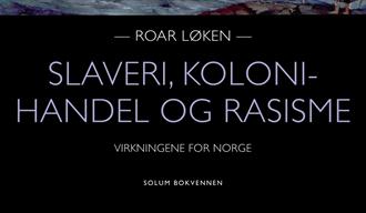 Slaveri, kolonihandel og rasisme i de dansk-norske tropekoloniene - Virkninger for Norge